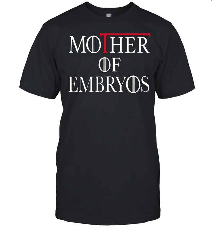 Game Of Throne mother of embryos shirt