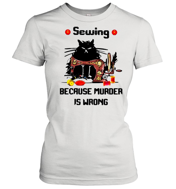 Sewing Because Murder Is Wrong Cat shirt Classic Women's T-shirt