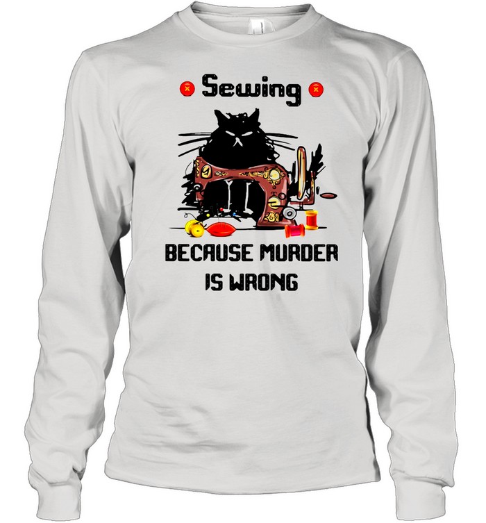 Sewing Because Murder Is Wrong Cat shirt Long Sleeved T-shirt
