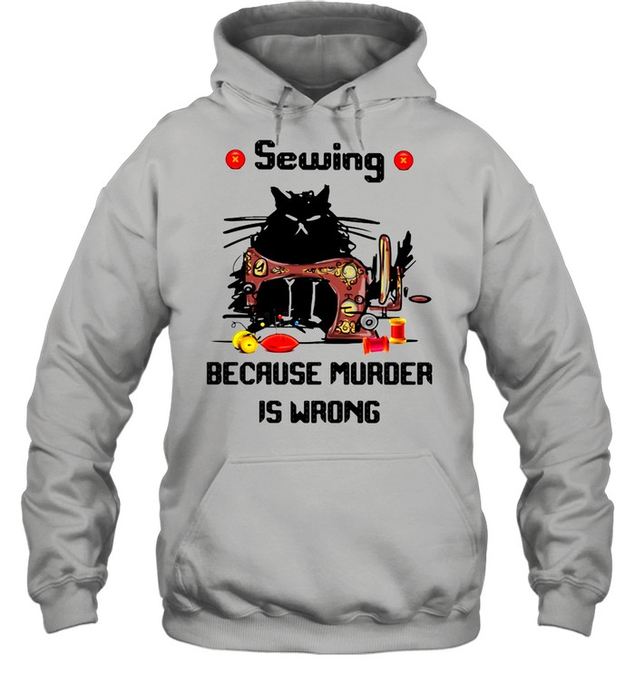 Sewing Because Murder Is Wrong Cat shirt Unisex Hoodie
