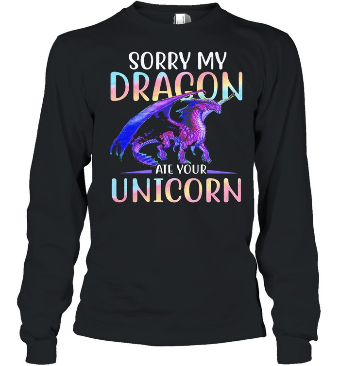 Sorry my dragon ate your unicorn shirt Long Sleeved T-shirt