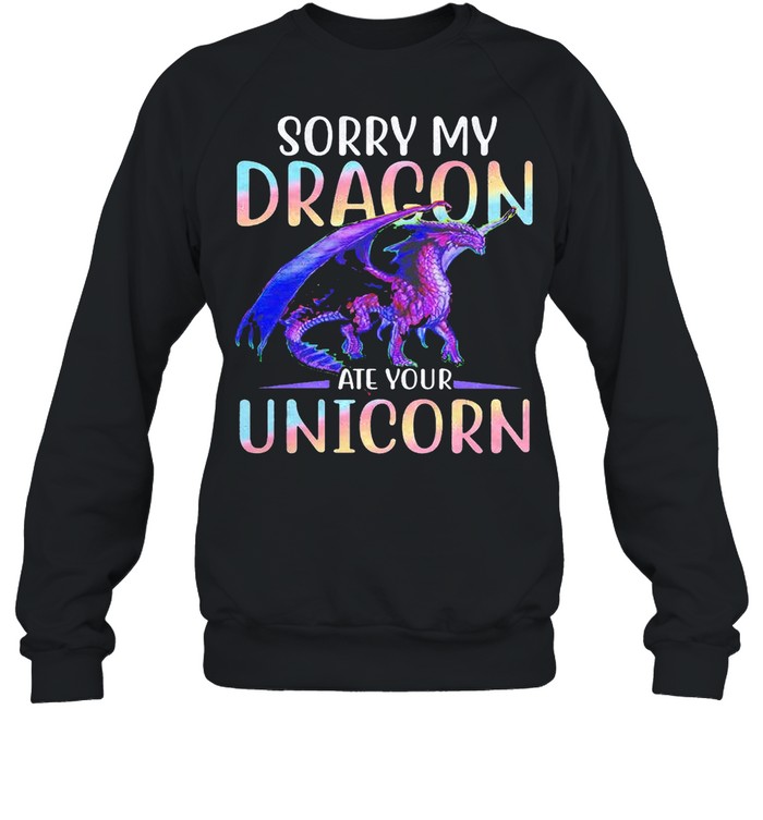 Sorry my dragon ate your unicorn shirt Unisex Sweatshirt
