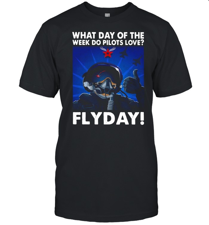 What Day Of The Week Do Pilots Love Flyday shirt