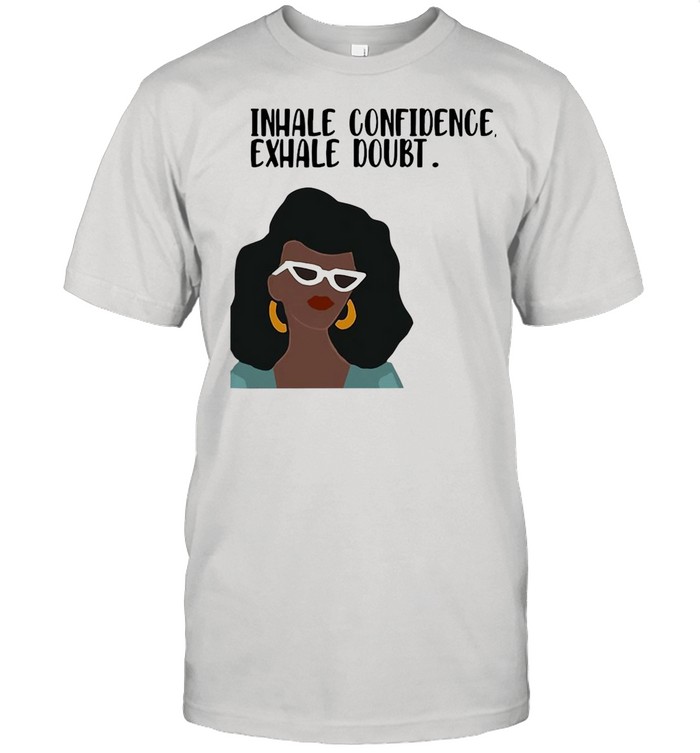 Girl Inhale Confidence Exhale Doubt shirt