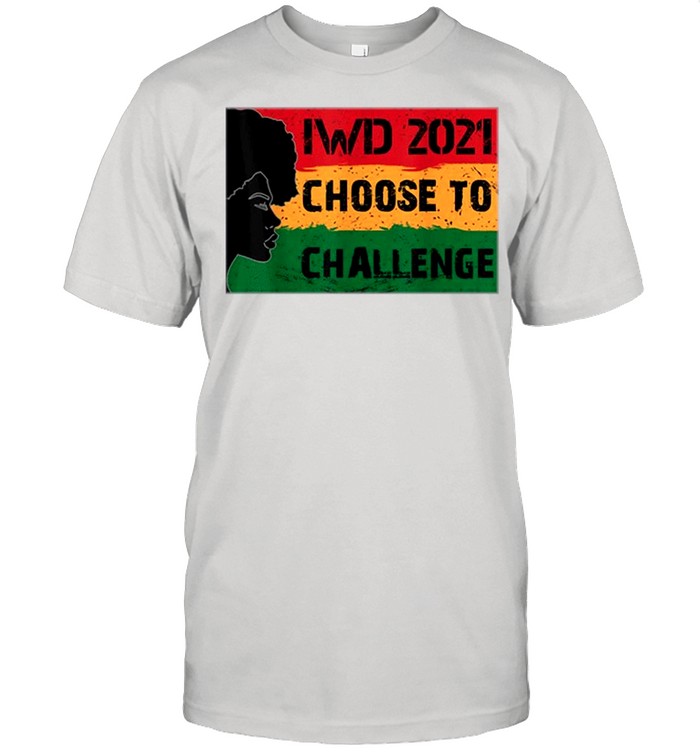 International Womens Day 2021 Choose To Challenge shirt