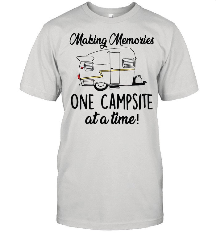 Making Memories One Campsite At A Time Outdoor Camp Fire shirt