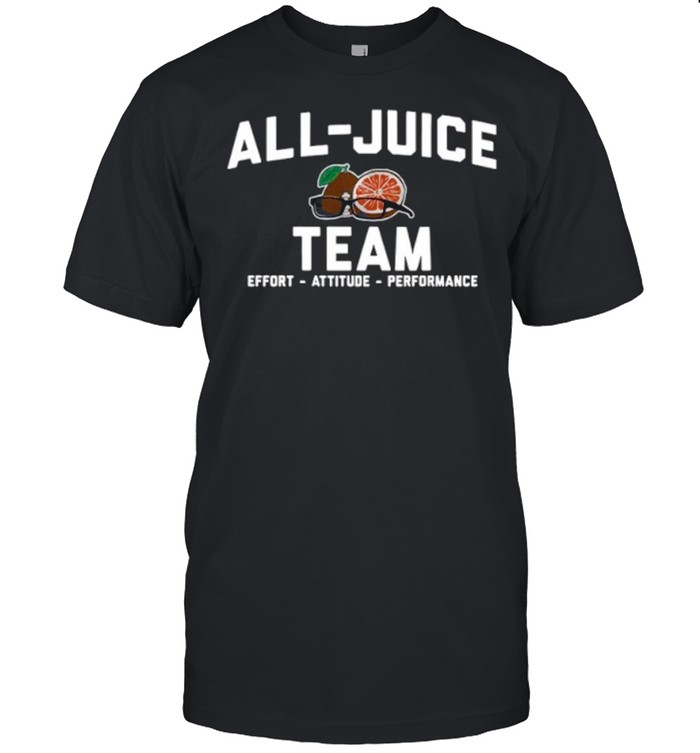 All juice Team Effort Attitude Performance shirt