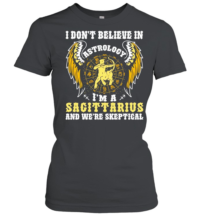 I Don’t Believe In Astrology I’m A Sagittarius And We’re Skeptical shirt Classic Women's T-shirt
