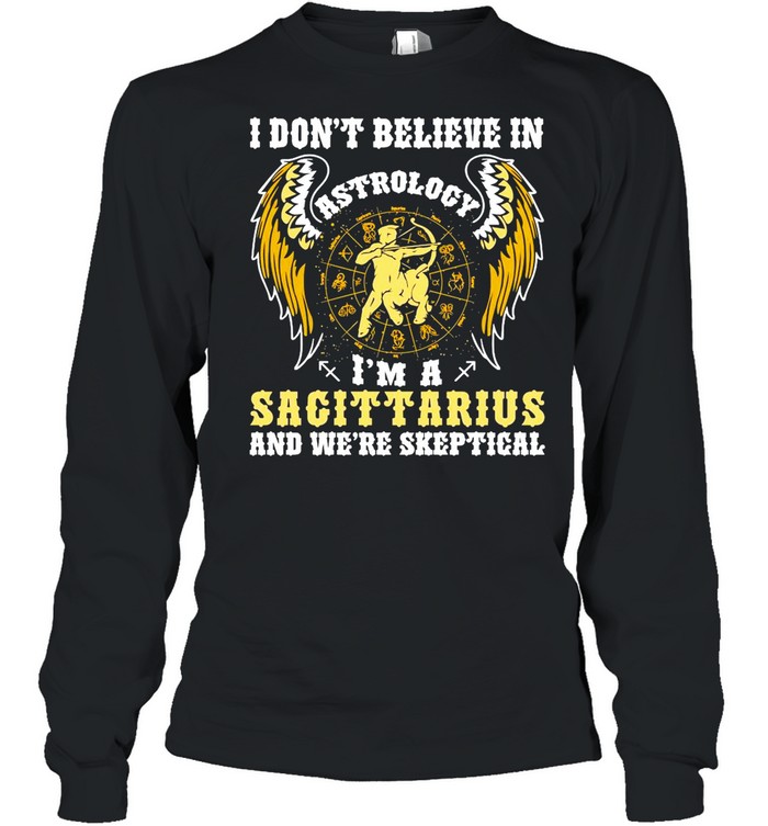 I Don’t Believe In Astrology I’m A Sagittarius And We’re Skeptical shirt Long Sleeved T-shirt