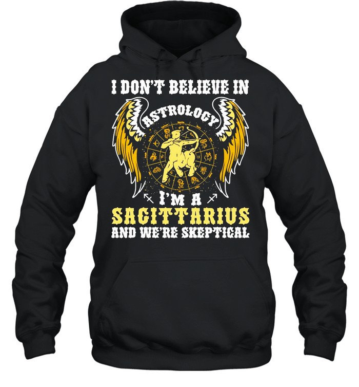 I Don’t Believe In Astrology I’m A Sagittarius And We’re Skeptical shirt Unisex Hoodie
