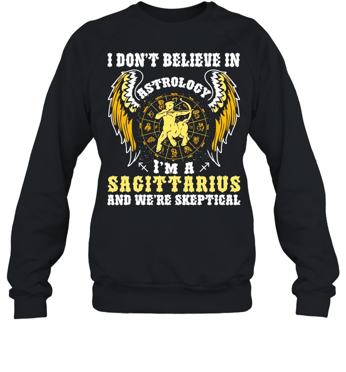 I Don’t Believe In Astrology I’m A Sagittarius And We’re Skeptical shirt Unisex Sweatshirt