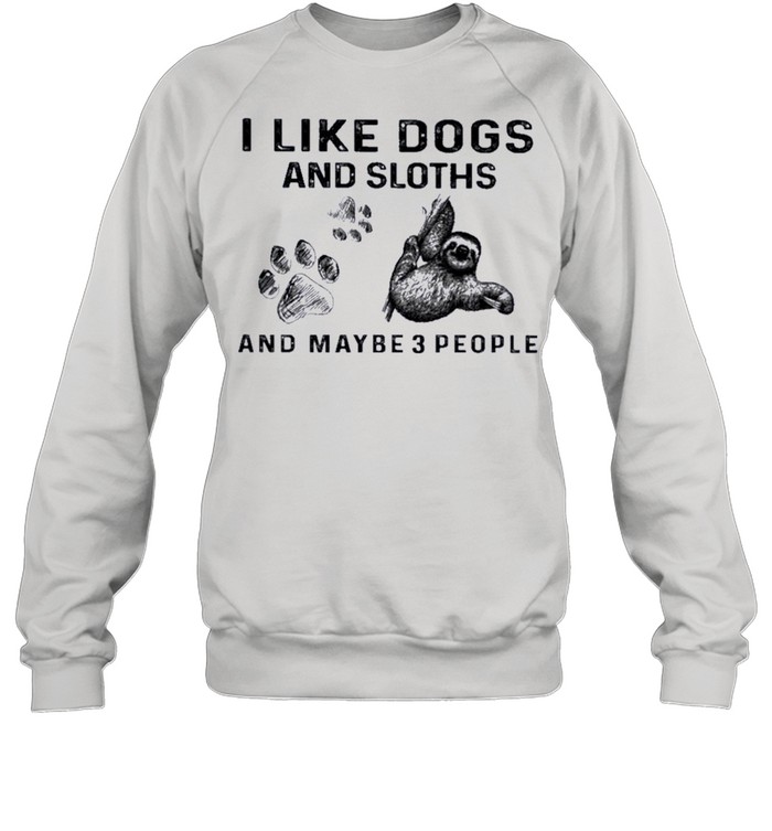 I like Dogs and Sloth and maybe 3 people shirt Unisex Sweatshirt