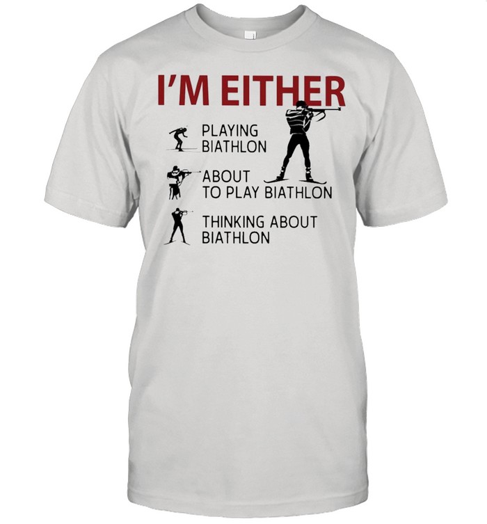 Im Either Playing Biathlon about to play Biathlon thinking about biathlon shirt