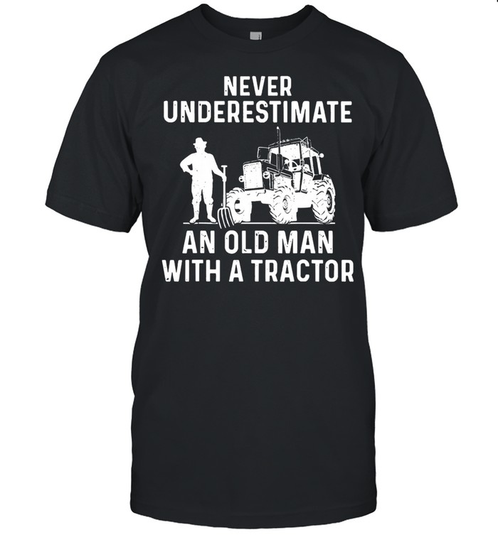 Never underestimate an old man with a Tractor shirt