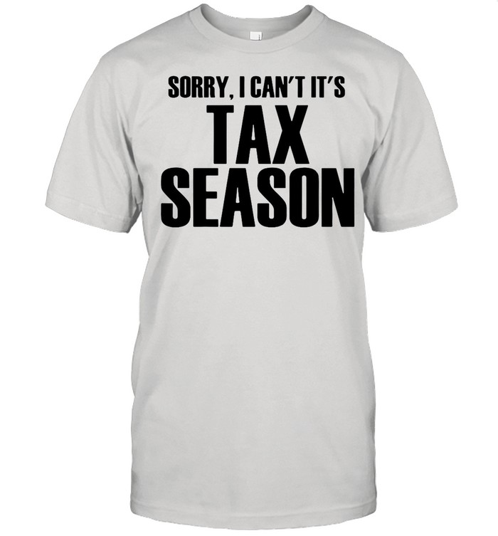 Sorry I Can’t It’s Tax Season shirt