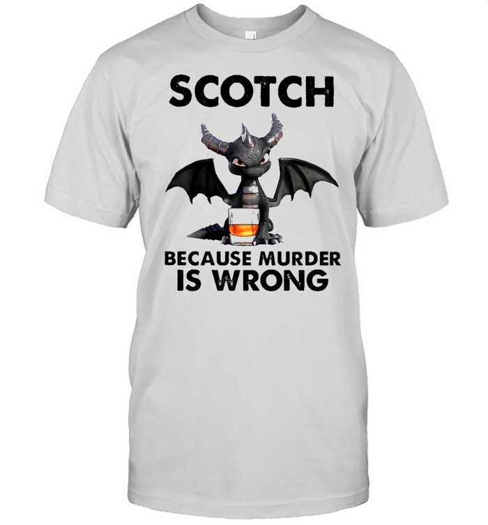 Toothless Dragon drink Scotch because murder Is wrong shirt