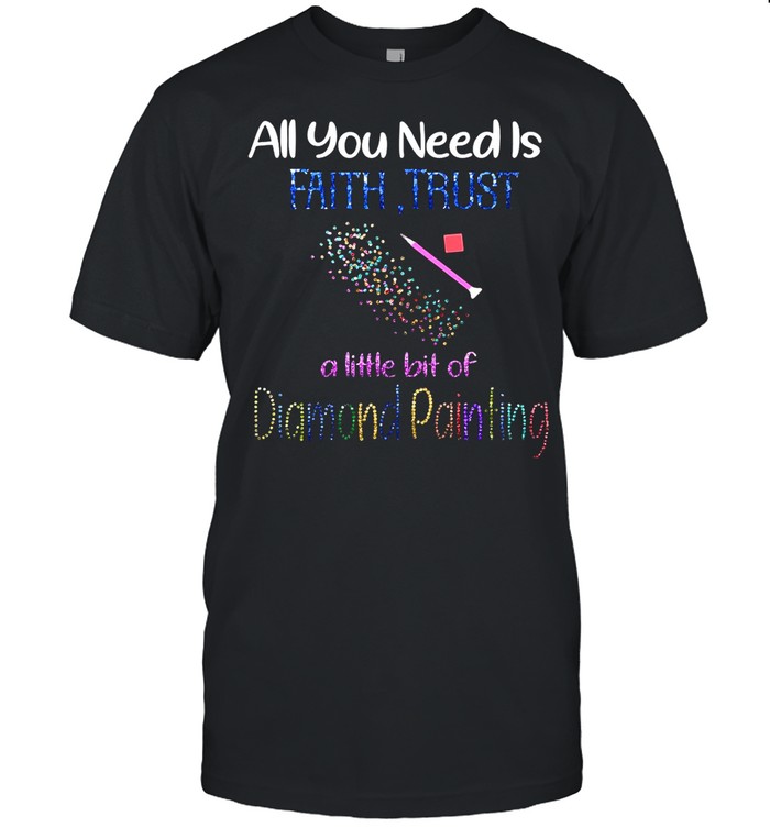 All You Need Is Fail Trust A Little Bit Of Diamond Painting shirt