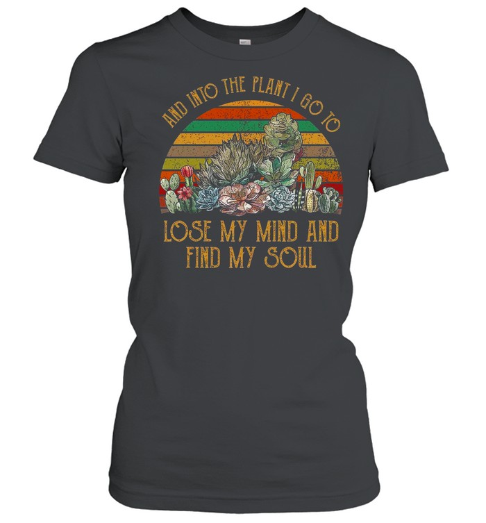 And Into The Plant I Go To Lose My Mind And Find My Soul Classic Women's T-shirt