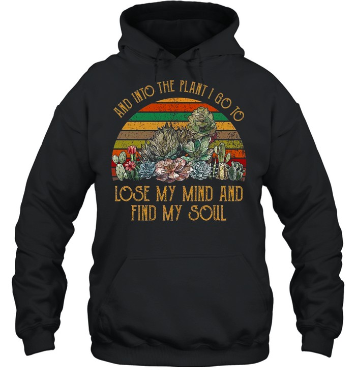 And Into The Plant I Go To Lose My Mind And Find My Soul Unisex Hoodie