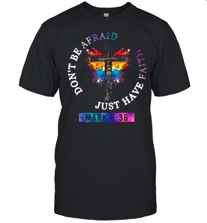 Got And Butterfly Dont Be Afraid Just Have Faith shirt