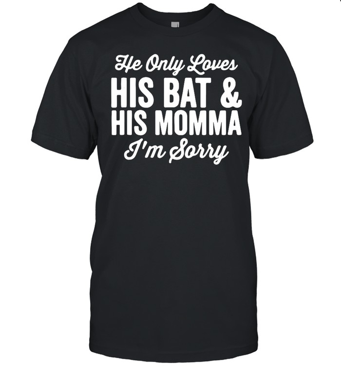 He Only Loves His Bat And His Mama shirt