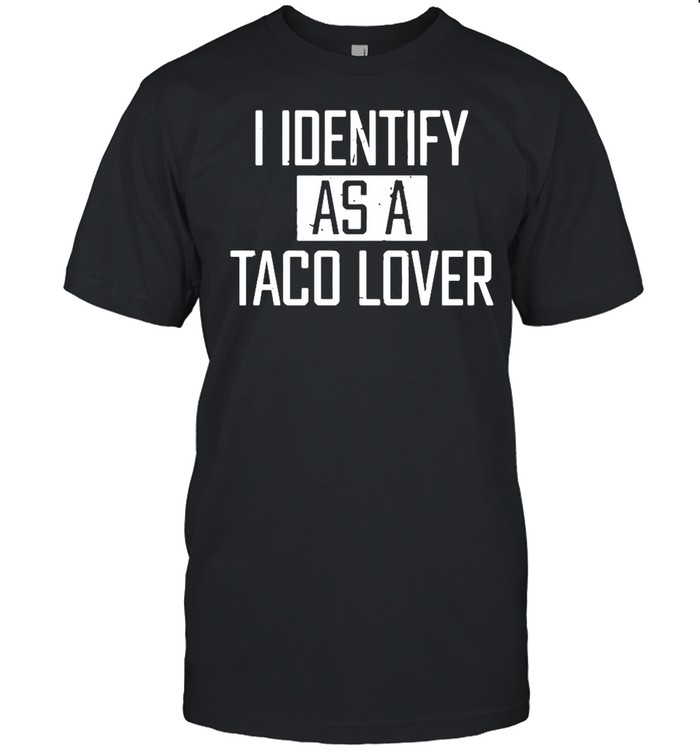 I Identify As A Taco Lover shirt
