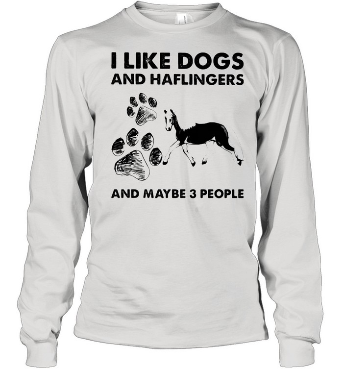 I Like Dogs And Haflingers And Maybe Three People shirt Long Sleeved T-shirt