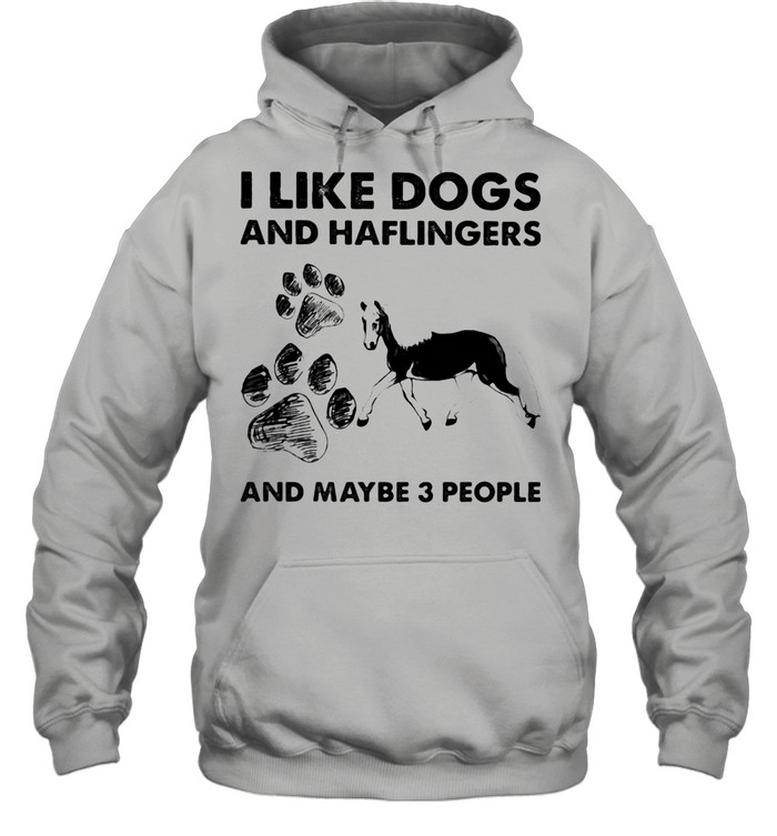 I Like Dogs And Haflingers And Maybe Three People shirt Unisex Hoodie