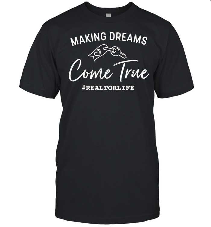 Making Dreams Come True Realtorlife Stylish Real shirt