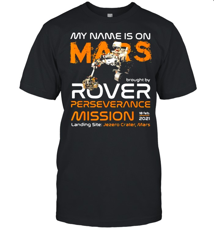 My Name Is On Mars Brought By Rover Perseverance Mission Nasa 2021 shirt
