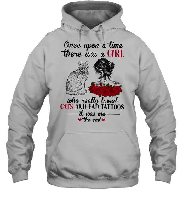 Once Upon A Time There Was A Girl Who Really Loved Cats And Had Tattoos It Was Me The End shirt Unisex Hoodie