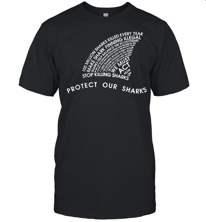 Protect our sharks we must act shirt