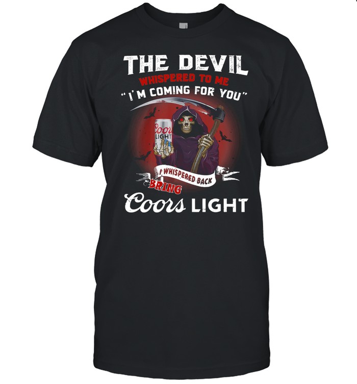 The Devil Whispepd To Me I’m Coming For You Coor Light Black Bring Death shirt