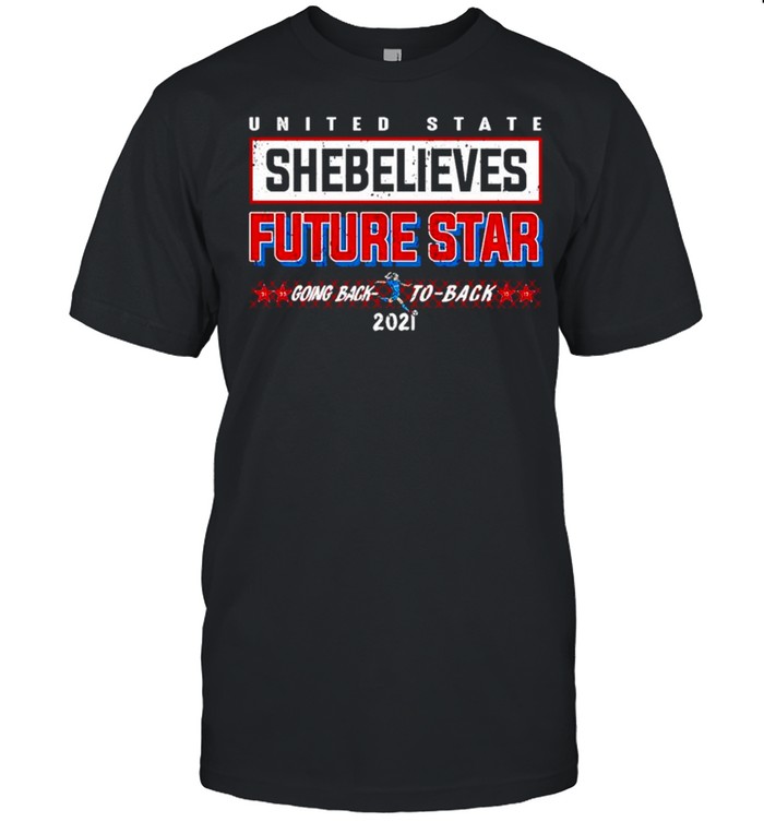 United state shebelieves future star going back to back 2021 shirt