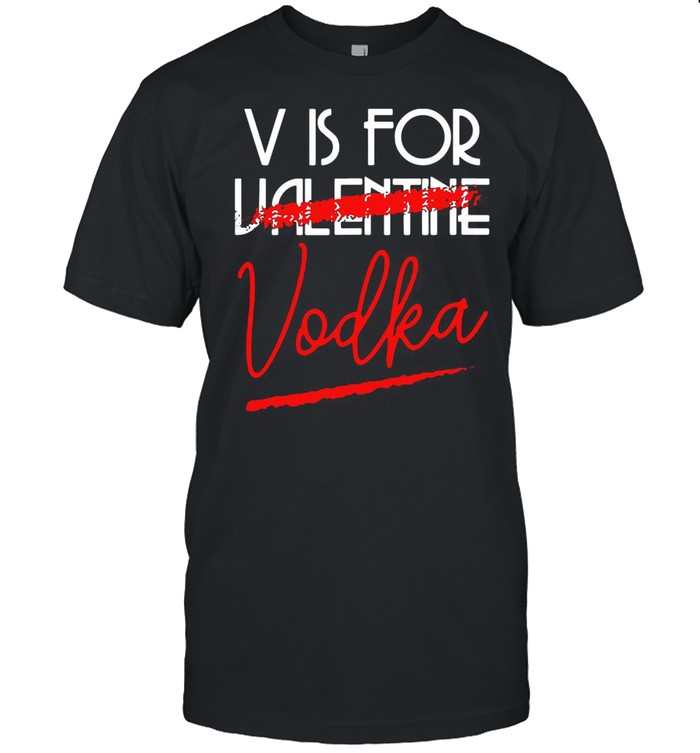 V Is For Vodka Alcohol Valentine Day Beverage Drinks shirt