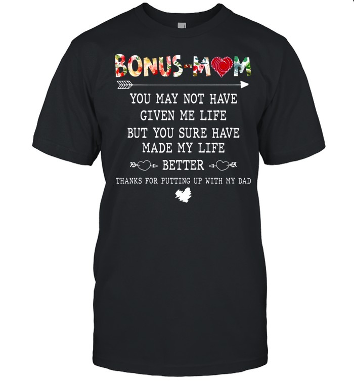 Bonus Mom You May Not Have Given Me Life But You Sure Have Made My Life shirt