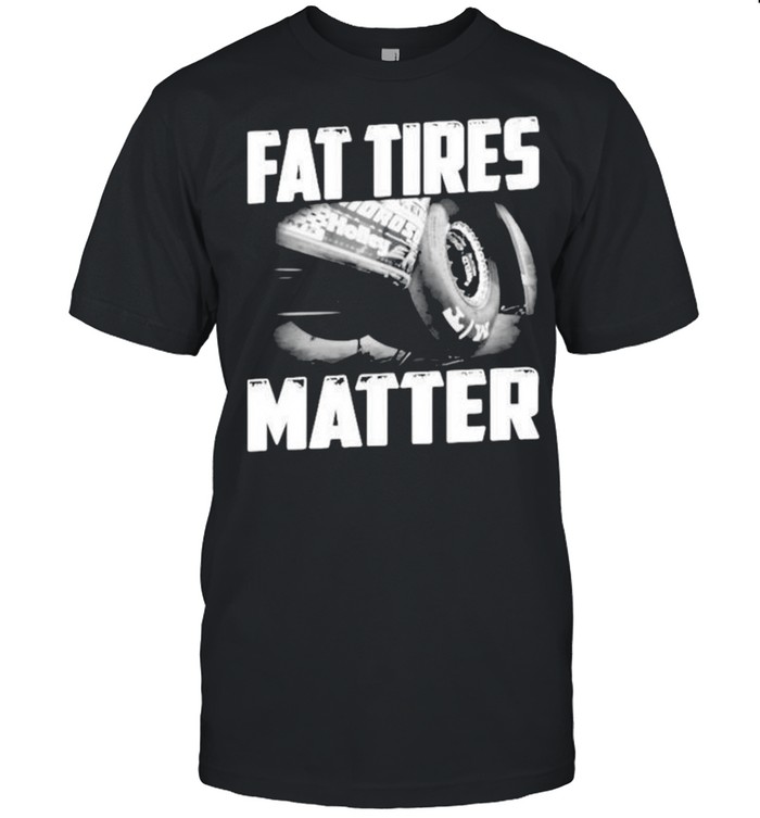 Fat tires matter shirt