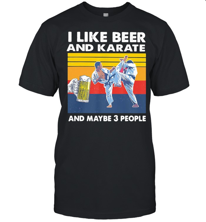 I Like Beer And Karate And Maybe 3 People Vintage shirt