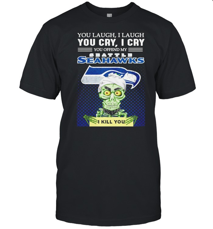 Jeff Dunham you laugh I laugh you offend my Seattle Seahawks kill you shirt
