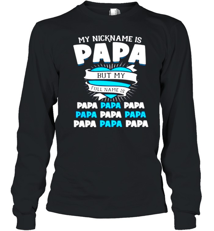 My Nickname Is Papa But My Full Name Is Papa  Long Sleeved T-shirt