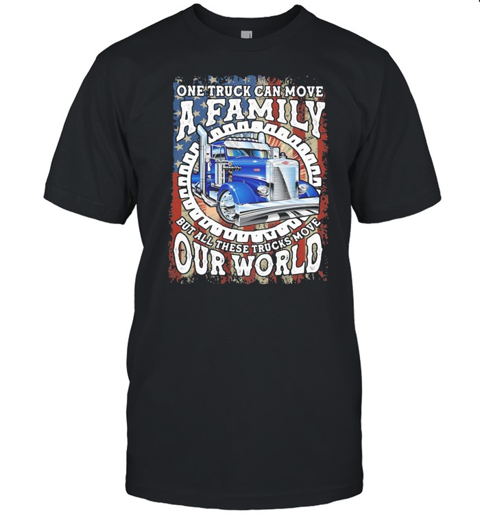 One Truck Can Move A Family But All These TRucks Move Our World American Flag shirt