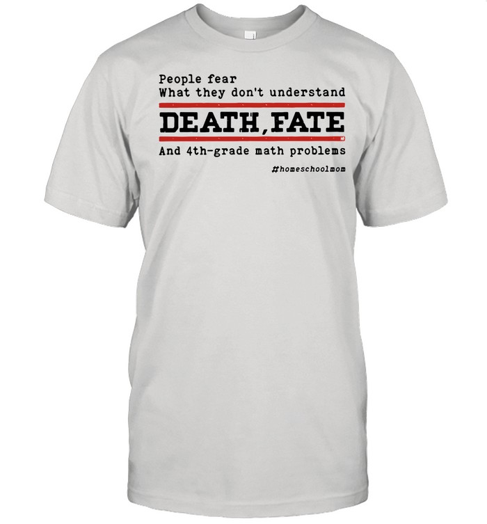 People Fear What They Don’t Understand Death Fate And 4th-grade math problems shirt
