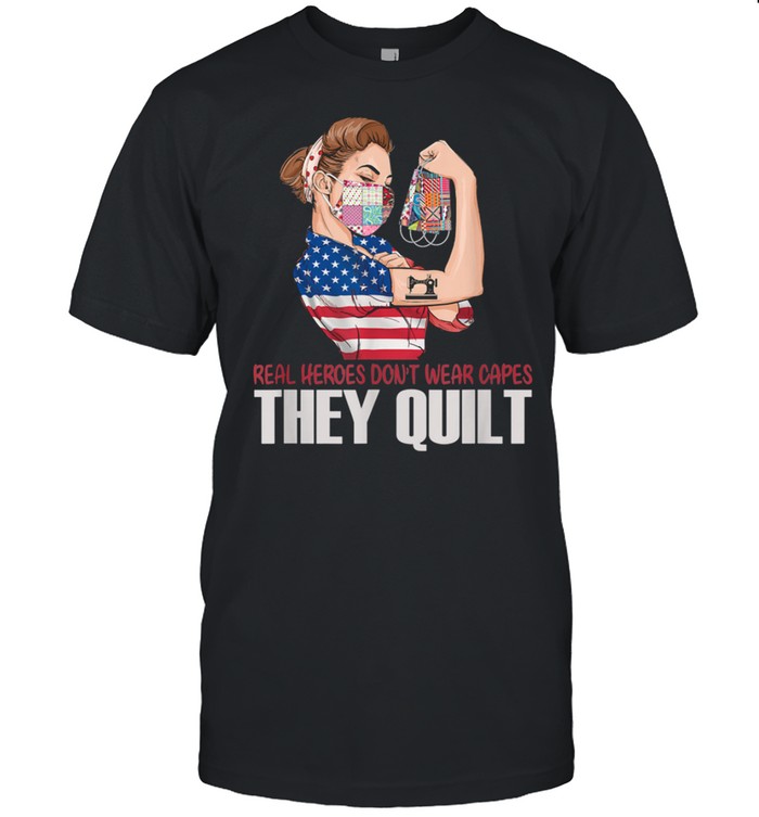 Real Heroes Dont Wear Capes They Quilt shirt