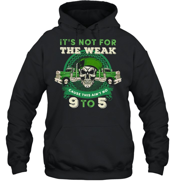 St Patricks Day Skull It’s Not For The Weak Cause This Ain’t No 9 To 5 shirt Unisex Hoodie