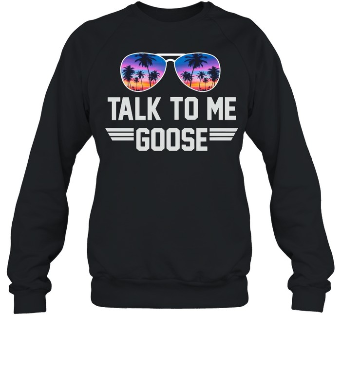 Top Gun Talk To Me Goose shirt Unisex Sweatshirt