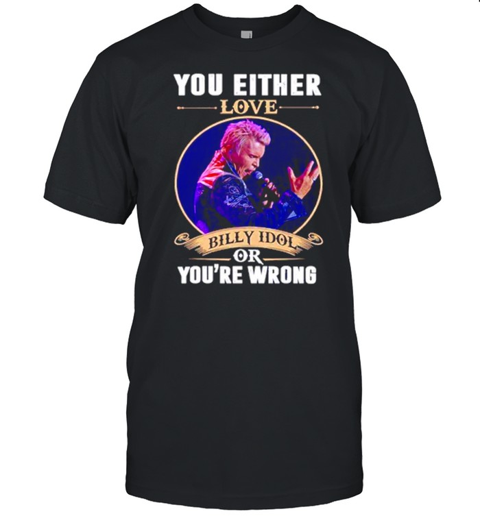 You Either Love Billy Idol Or You’re Wrong shirt