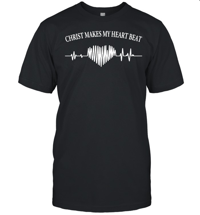 Christ makes my heartbeat shirt