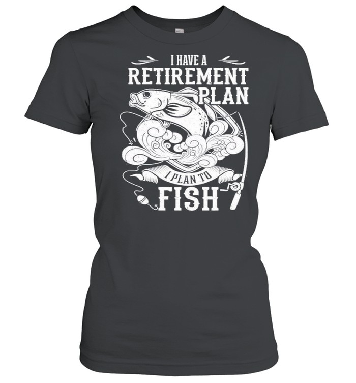 i have a retirement plan i plan to fish 2021 shirt Classic Women's T-shirt
