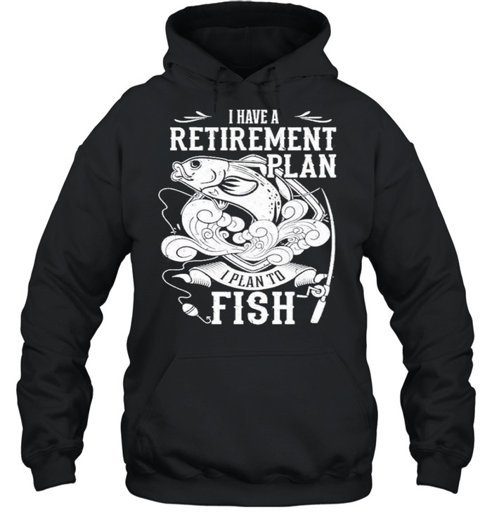 i have a retirement plan i plan to fish 2021 shirt Unisex Hoodie