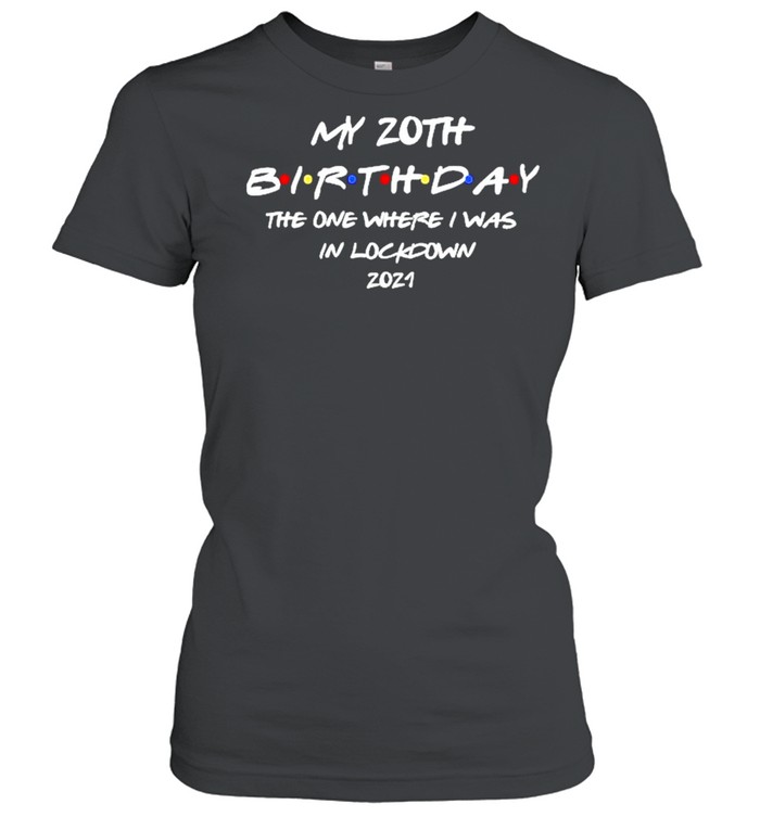 My 20th Birthday the one where I was in lockdown 2021 shirt Classic Women's T-shirt